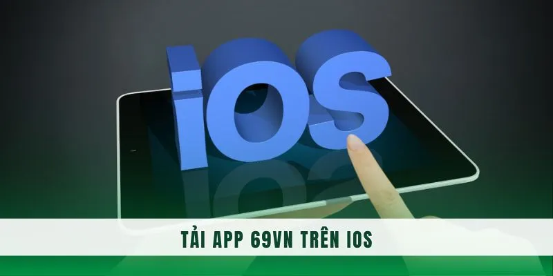 Tải app 69VN giải trí nhanh trên hệ điều hành iOS